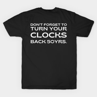 pro choice, Don't forget to turn your clocks back 50 yrs. T-Shirt